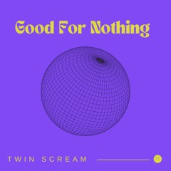 Twin Scream - Good For Nothing