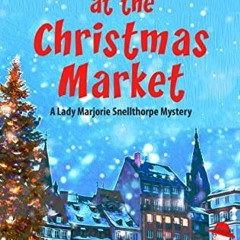 [GET] [EPUB KINDLE PDF EBOOK] Murder at the Christmas Market (A Lady Marjorie Snellth