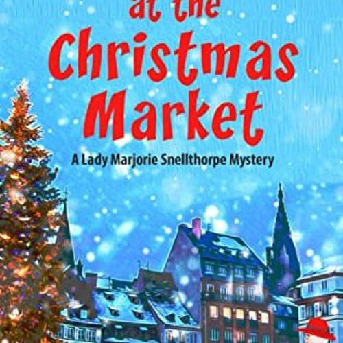 GET PDF 🗂️ Murder at the Christmas Market (A Lady Marjorie Snellthorpe Mystery) by