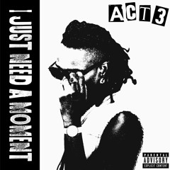 Act 3 - i just need a moment