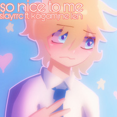 so nice to me (ft. Kagamine Len)