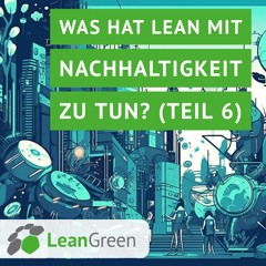 Was hat Lean mit Nachhaltigkeit zu tun? (Teil 6)