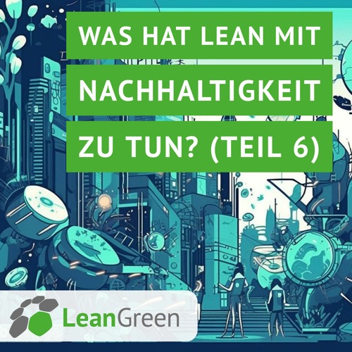 Was hat Lean mit Nachhaltigkeit zu tun? (Teil 6)