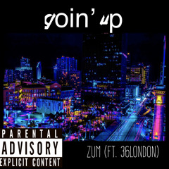 Goin’ Up - ZUM (Ft. 36london)