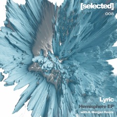 Lyric - Hemisphere (A. Morgan Remix) [SELECTED008]
