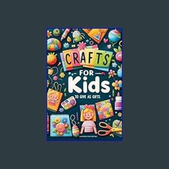 Read eBook [PDF] ✨ Crafts For Kids: To Give As Gifts     Paperback – January 25, 2024 get [PDF]