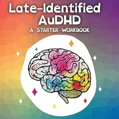 [PDF Mobi] Download Late-Identified AuDHD A Starter Workbook (A Neurospicy Workbook)