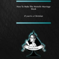 [Access] [PDF EBOOK EPUB KINDLE] How to make the Hotwife Marriage work - If you're a