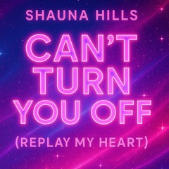 Can’t Turn You Off (Replay My Heart)