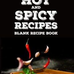 PDF_⚡ Hot & Spicy Recipes - Blank Recipe Book: Large Size 8.5 x 11 inch Empty Co