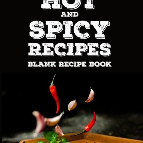 PDF_⚡ Hot & Spicy Recipes - Blank Recipe Book: Large Size 8.5 x 11 inch Empty Co