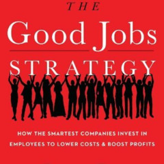 [ACCESS] PDF 📕 The Good Jobs Strategy: How the Smartest Companies Invest in Employee
