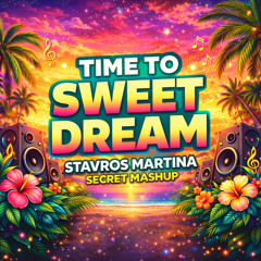 TIME TO SWEET DREAM - STAVROS MARTINA SECRET MASHUP