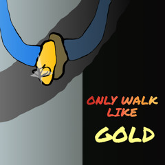 Only Walk like Gold