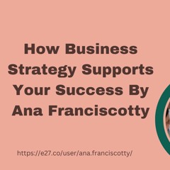 How Business Strategy Supports Your Success By Ana Franciscotty