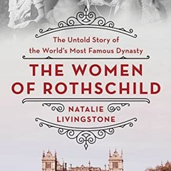 Get EBOOK EPUB KINDLE PDF The Women of Rothschild: The Untold Story of the World's Most Famous Dynas