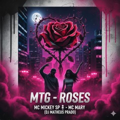 MTG - ROSES - MC MICKEY SP -MC MARY(DJ MATHEUS PRADO).mp3