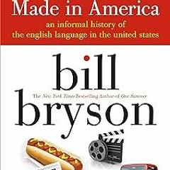* made in america: An Informal History of the English Language in the United States BY: Bill Br