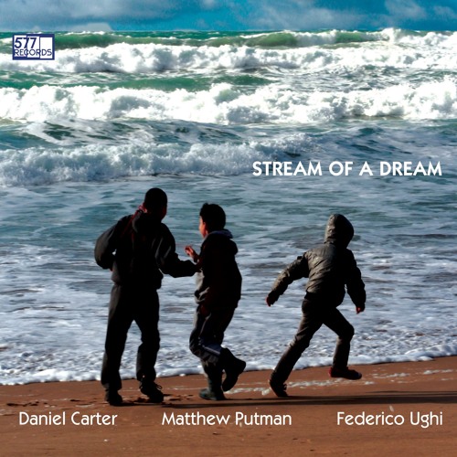 Daniel Carter, Matthew Putman, Federico Ughi 'Tease-breeze' from 'Stream of a Dream' (577 Records)