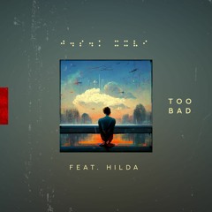 Too Bad (feat. Hilda)