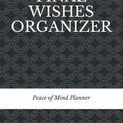 EBOOK READ FINAL WISHES ORGANIZER: Everything You Need to Know & Do When I'm Gon