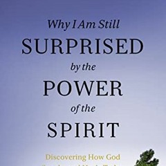 free PDF 💌 Why I Am Still Surprised by the Power of the Spirit: Discovering How God