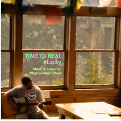 Time To Heal # Lucky - Msuic & Lyrics By KingCuz Adam / Rosh (Rosh version work in progress)