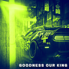 GOODNESS OUR KING