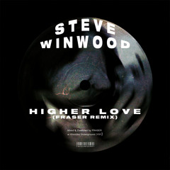 Steve Winwood - Higher Love (FRASER Remix)
