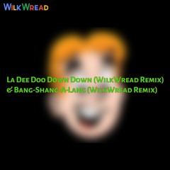 La Dee Doo Down Down (WilkWread Remix)