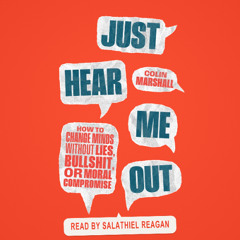 Just Hear Me Out: How to Change Minds Without Lies, Bullshit, or Moral Compromise (sample)