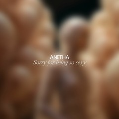 Anetha - Sorry For Being So Sexy