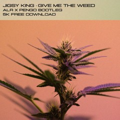 JIGSY KING - JIGSY KING - GIVE ME THE WEED (ALR & PENGO BOOTLEG) (5K FREE DOWNLOAD)