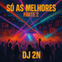 SO AS MELHORES PARTE 2 - DJ 2N