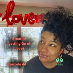 Ep44 Breathe: Letting Go of Love?