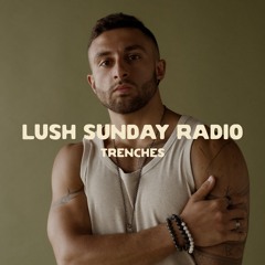 LUSH SUNDAY RADIO 009 :: TRENCHES