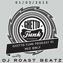 Ghetto Funk Podcast - 01 (Roast Beatz) [Mix Only]