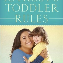 Get EBOOK EPUB KINDLE PDF Jo Frost's Toddler Rules: Your 5-Step Guide to Shaping Proper Behavior