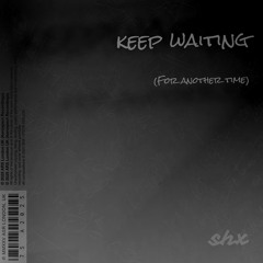 Keep Waiting (For Another Time)