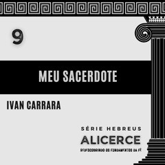 MEU SACERDOTE - Ivan Carrara | Série Hebreus: ALICERCE