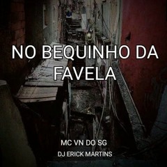 MC VN DO SG - NO BEQUINHO DA FAVELA - DJ ERICK MARTINS