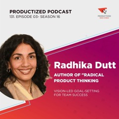 131. Radhika Dutt, Author of "Radical Product Thinking" |  Vision-Led Goal-Setting for Team Success