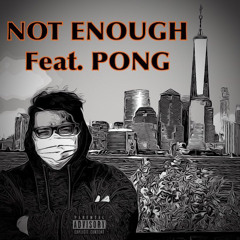 NOT ENOUGH (feat. PONG)