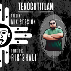 TRMS 012 - BY RIK'SHALI (TECHNO) [MIX SESSION 012] [TENOCHTITLAN RECORDINGS]