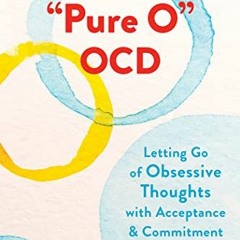 [ACCESS] EPUB 📥 "Pure O" OCD: Letting Go of Obsessive Thoughts with Acceptance and C