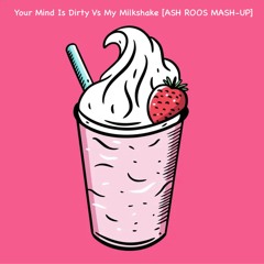 Your Mind Is Dirty Vs My Milkshake [ASH ROOS MASH-UP]