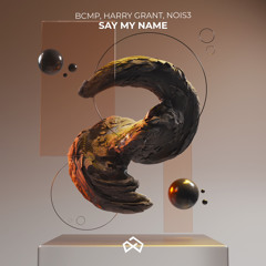 BCMP, Harry Grant, NOIS3 - Say My Name (Extended Mix)