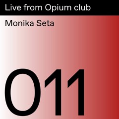 Live from Opium club 011: Monika Seta