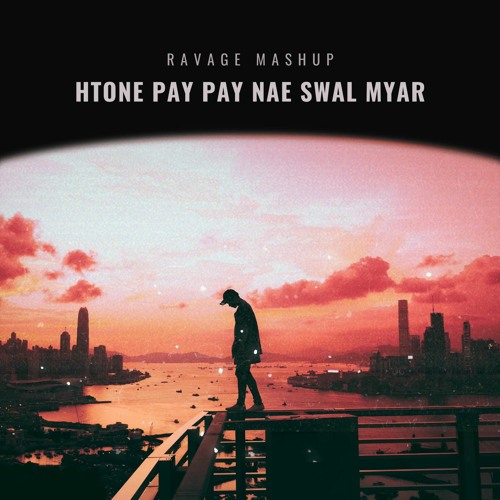 Htone Py Py Nae Swl Myar ( Ravage Mashup )