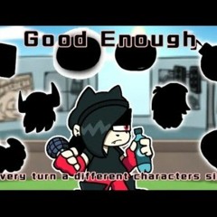 Good Enough but every turn a different character sings it by Pap7ru5
